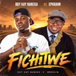 Download: Boy Kay Naneka Ft. Ephraim – Fichitwe Mp3